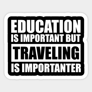 Education Is Important But Traveling Is Importanter Sticker